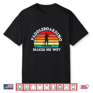 Paddleboarding Makes Me Wet Funny Sup Water Sports Vintage Shirt