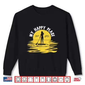 Sweatshirt Sup Girl My Happy Place Funny Standup Paddleboarding Shirt
