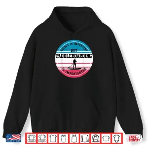 Hoodie Paddleboarding Gift Funny Extreme Sport School Student Gift Shirt