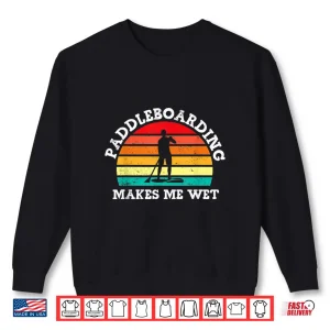 Sweatshirt Paddleboarding Makes Me Wet Funny SUP Water Sports Vintage Shirt