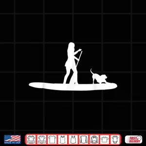 Stand Up Paddleboarding Sup Girl Dog Design Shirt 3 Design Stand Up Paddleboarding SUP Girl Dog Design Shirt