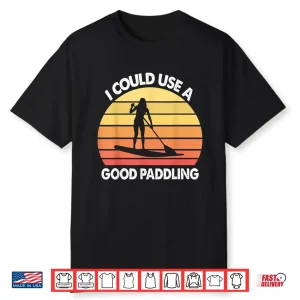 Stand Up Paddle Board I Could Use A Good Paddling Funny Gift Shirt