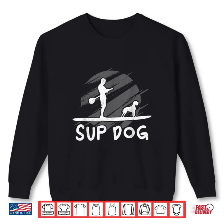 Sweatshirt Stand Up Paddle And Dogs Paddle Board SUP Dog Paddleboarding Shirt