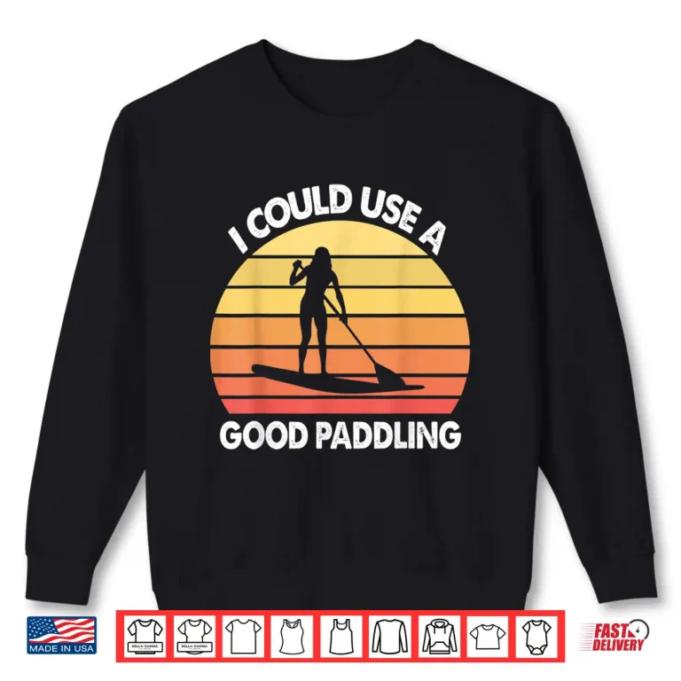 Sweatshirt Stand Up Paddle Board I Could Use A Good Paddling Funny Gift Shirt