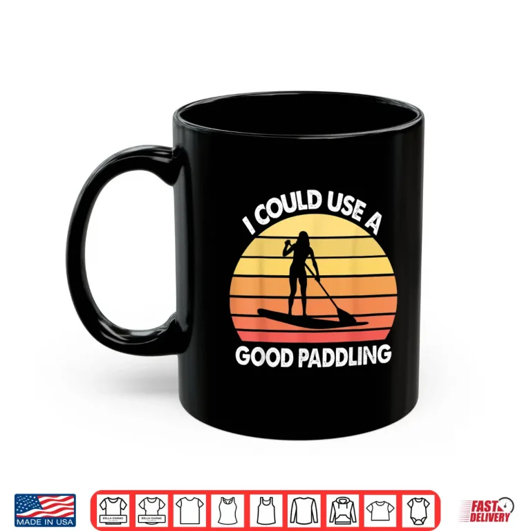Mug Stand Up Paddle Board I Could Use A Good Paddling Funny Gift Shirt