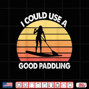 Stand Up Paddle Board I Could Use A Good Paddling Funny Gift Shirt 4 Design Stand Up Paddle Board I Could Use A Good Paddling Funny Gift Shirt
