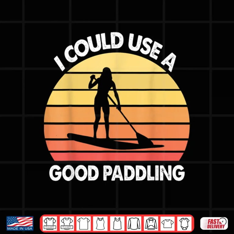 Design Stand Up Paddle Board I Could Use A Good Paddling Funny Gift Shirt