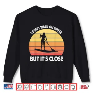 Sweatshirt Stand Up Paddle Board Walk On Water Vintage Gift Shirt
