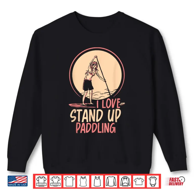 Sweatshirt I Love Stand Up Paddling Paddleboarding Paddle Sup Paddler Shirt