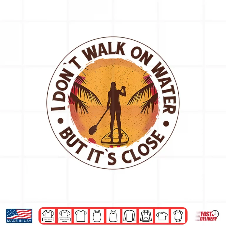 Design I Dont Walk on Water But Its Close Paddleboarding Shirt