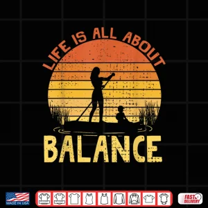 Design LIFE IS ABOUT BALANCE SUP STAND PADDLE BOARDING Shirt
