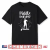 Paddleboarding Paddler Paddle Stand Up Paddling Sup Shirt