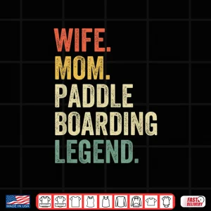 Wife Mom Paddleboarding Legend Paddle Board Sup Mother Shirt 4 Design Wife Mom Paddleboarding Legend Paddle Board SUP Mother Shirt