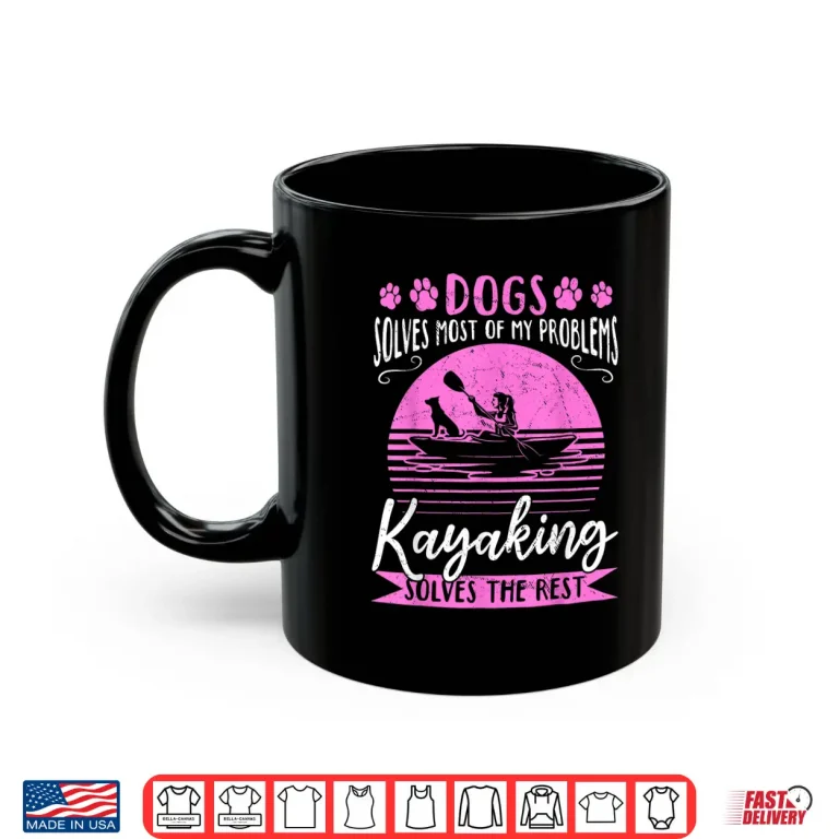 Mug Dogs Solve Most Of My Problems Kayaking Solves The Rest Shirt