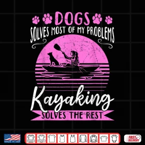 Design Dogs Solve Most Of My Problems Kayaking Solves The Rest Shirt