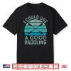 I Need A Good Paddling Funny Kayak Kayaking Shirt