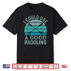 I Need A Good Paddling Funny Kayak Kayaking Shirt