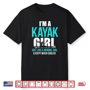 I’M A Kayak Girl Shirt   Funny Kayaking Shirt Shirt