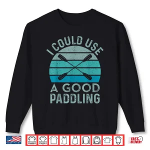 Sweatshirt I Need A Good Paddling Funny Kayak Kayaking Shirt