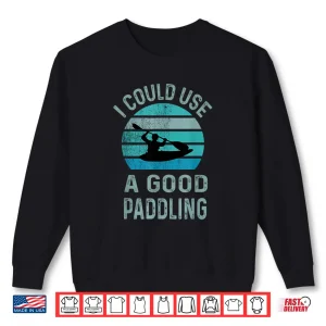 Sweatshirt I Could Use A Good Paddling canoe kayaking lovers Shirt