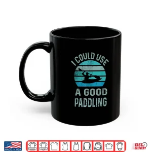 Mug I Could Use A Good Paddling canoe kayaking lovers Shirt