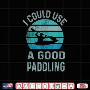 Design I Could Use A Good Paddling canoe kayaking lovers Shirt