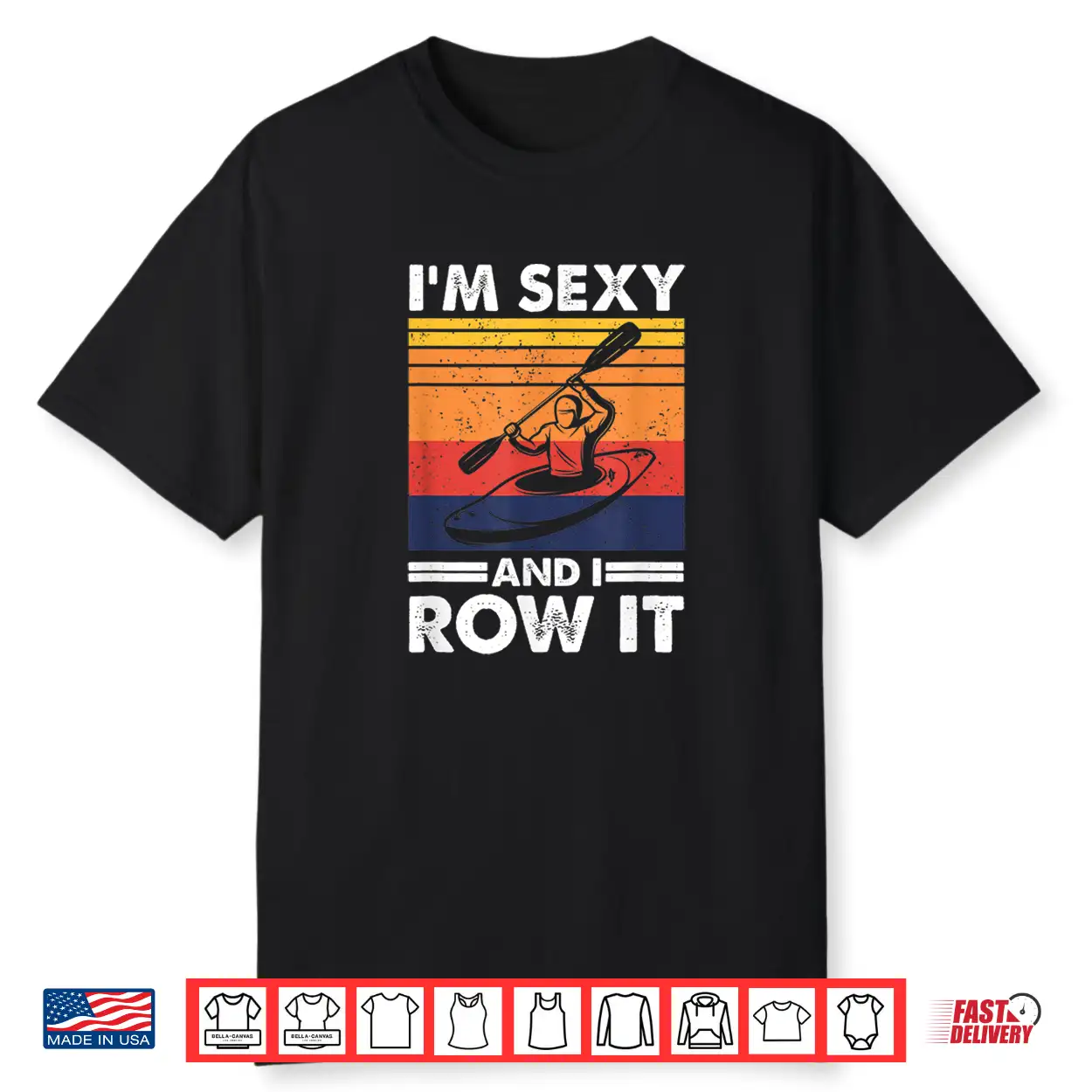 I’M Sexy And I Row It Funny Kayaking Kayak Gift For Kayaker Shirt I’M Sexy And I Row It Funny Kayaking Kayak Gift For Kayaker Shirt