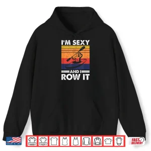 I'M Sexy And I Row It Funny Kayaking Kayak Gift For Kayaker Shirt 1 Hoodie Im sexy and I row it Funny Kayaking Kayak Gift for Kayaker Shirt