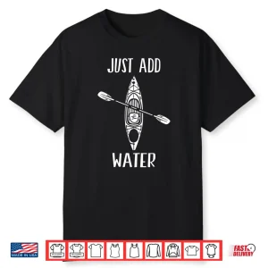 Just Add Water Funny Kayak Kayaking Kayaker Shirt