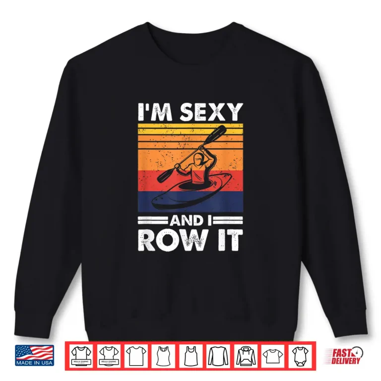 Sweatshirt Im sexy and I row it Funny Kayaking Kayak Gift for Kayaker Shirt