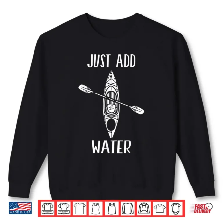 Sweatshirt Just Add Water Funny Kayak Kayaking Kayaker Shirt