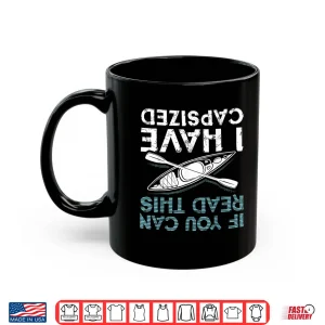 Mug If You Can Read This I Have Capsized Funny Kayaking Gift Shirt