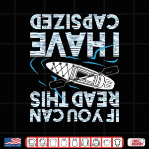 Design If You Can Read This I Have Capsized Funny Kayak Kayaking Shirt