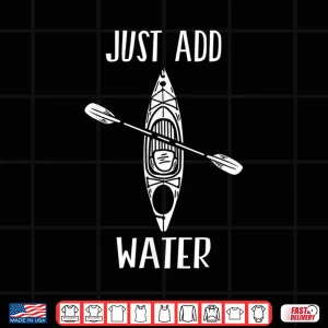 Design Just Add Water Funny Kayak Kayaking Kayaker Shirt