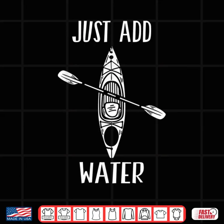 Design Just Add Water Funny Kayak Kayaking Kayaker Shirt
