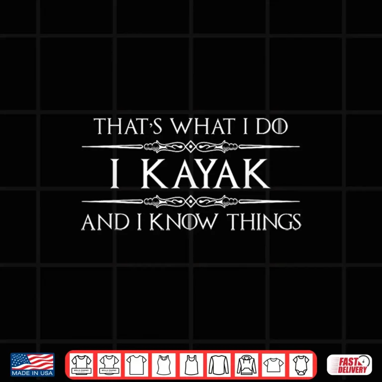Design Kayaker Gifts I Kayak and I Know Things Funny Kayaking Shirt