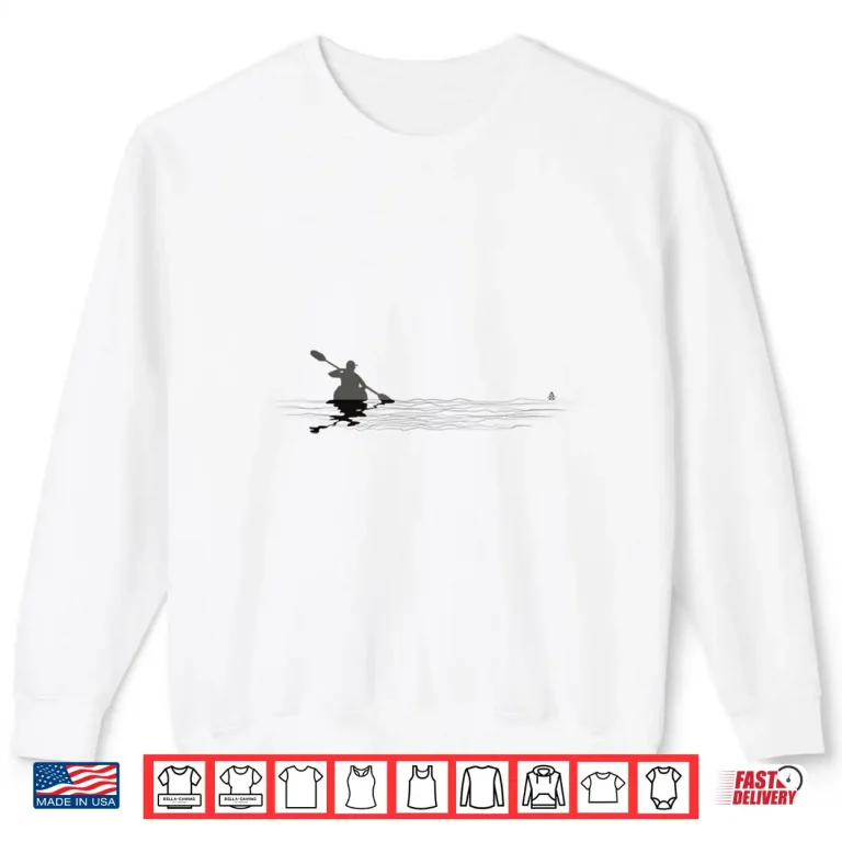Sweatshirt Kayaking Gift for Men Kayak Canoe Life Kayaker Paddling Shirt
