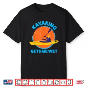 Kayaking Gets Me Wet   Funny Halloween Christmas Kayaks Gift Shirt