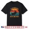 Kayaking Gets Me Wet Funny Kayak Kayaker Lovers Gifts Shirt