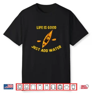 Life Is Really Good Just Add Water Kayaking Kayak Outdoor Shirt
