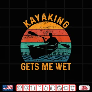 Design Kayaking gets me wet Funny Kayak Kayaker Lovers Gifts Shirt