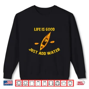 Sweatshirt Life Is Really Good Just Add Water Kayaking Kayak Outdoor Shirt