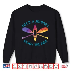 Sweatshirt Life Is A Journey The Ride Kayaks Kayaking Kayak Paddling Shirt