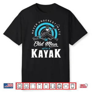 Mens Never Underestimate An Old Man With A Kayak Shirt