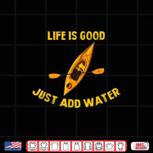 Design Life Is Really Good Just Add Water Kayaking Kayak Outdoor Shirt