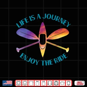 Design Life Is A Journey The Ride Kayaks Kayaking Kayak Paddling Shirt