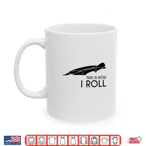 Mug Whitewater Kayak Kayaking This is How I Roll Shirt