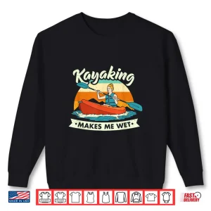 Sweatshirt Funny Kayaking Makes Me Wet Dirty Joke Pun For Women Shirt