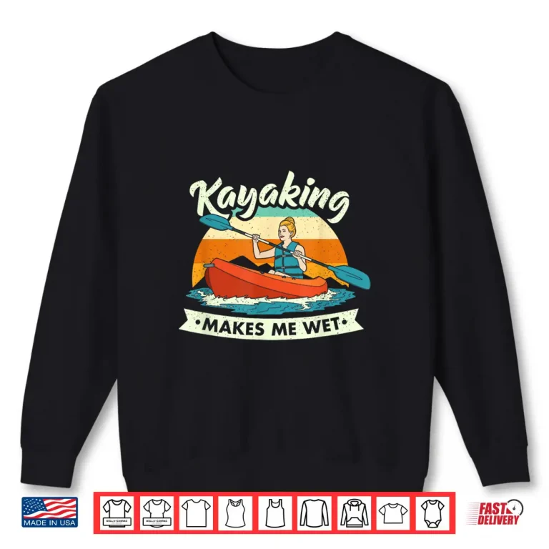 Sweatshirt Funny Kayaking Makes Me Wet Dirty Joke Pun For Women Shirt