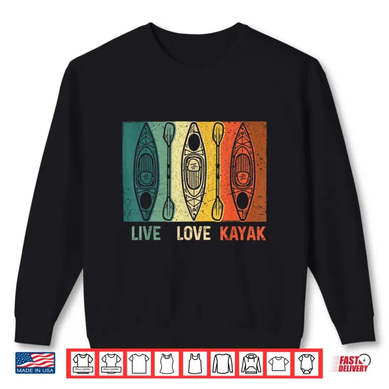Sweatshirt Funny Live Love Kayak Art For Men Women Kayaker Kayak Lover Shirt
